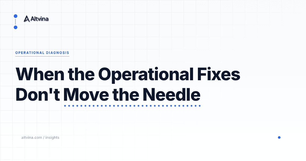 When the Operational Fixes Don't Move the Needle