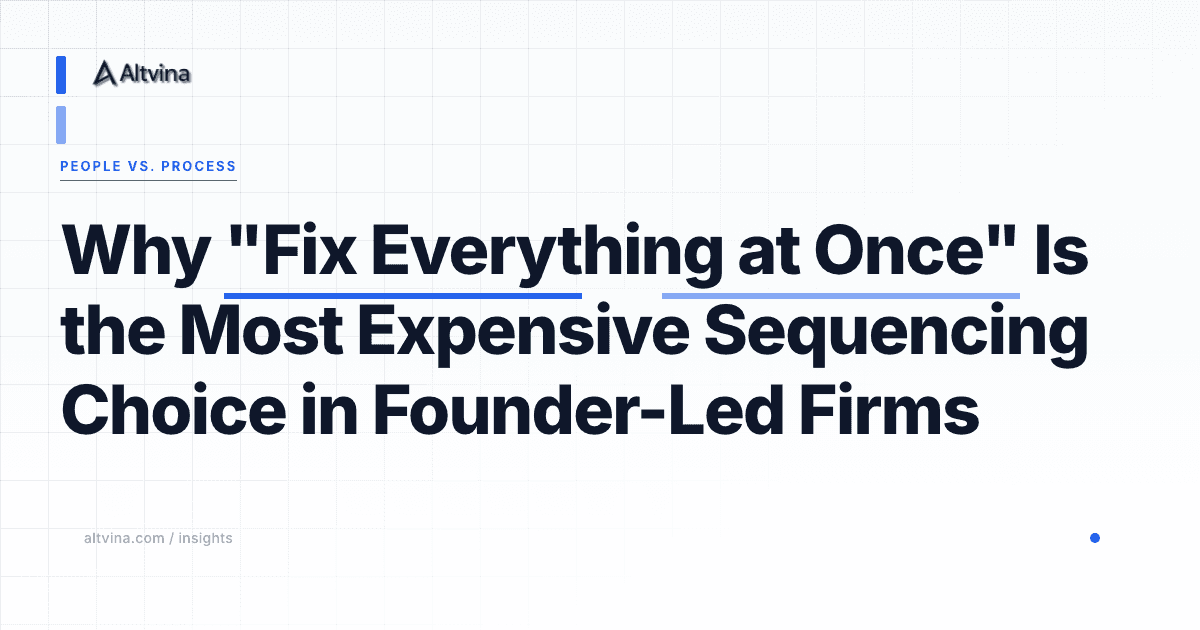 Why "Fix Everything at Once" Is the Most Expensive Sequencing Choice a Founder-Led Firm Can Make