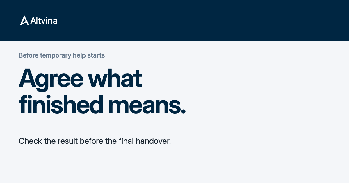 Before temporary help starts. Agree what finished means. Check the result before the final handover.
