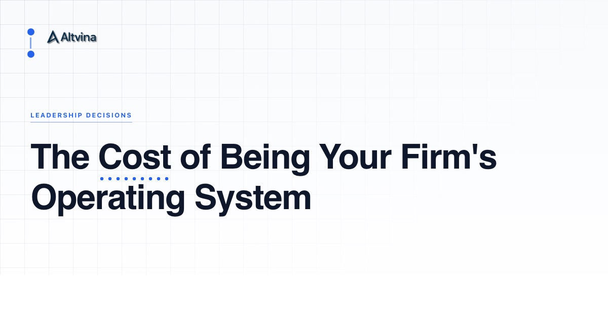 What It Costs When the Founder Is the Operating System, Altvina Leadership Decisions