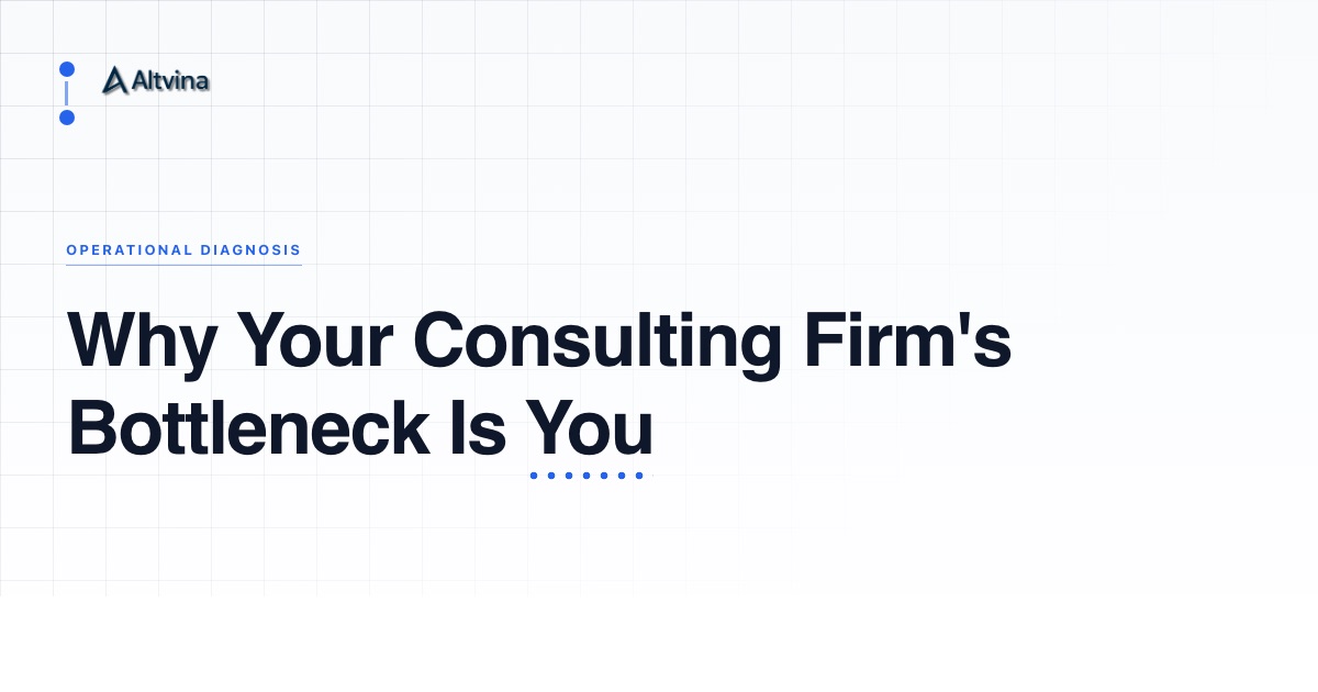 Why Your Consulting Firm's Bottleneck Is You, Altvina Operational Diagnosis